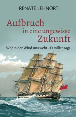 Aufbruch in eine ungewisse Zukunft (Wohin der Wind uns weht – Familiensaga, Band 1: 1847/48) von Independently published
